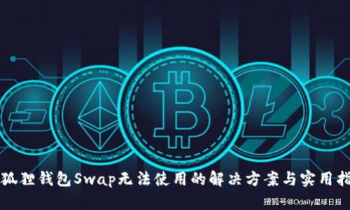 小狐狸钱包Swap无法使用的解决方案与实用指南