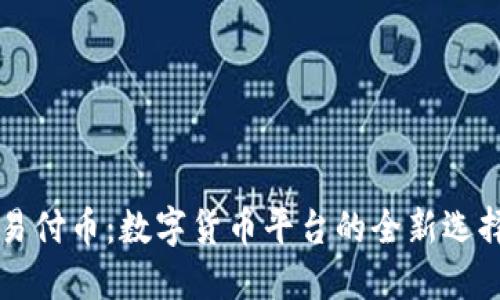易付币：数字货币平台的全新选择