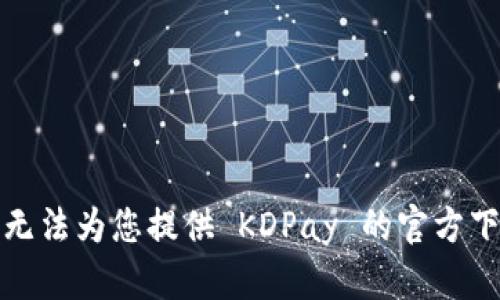 抱歉，我无法为您提供 KDPay 的官方下载地址。