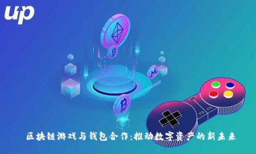  区块链游戏与钱包合作：推动数字资产的新未来