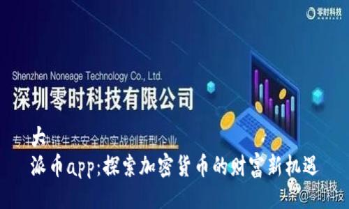 大
派币app：探索加密货币的财富新机遇