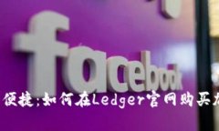  安全又便捷：如何在Ledger官网购买加密钱包