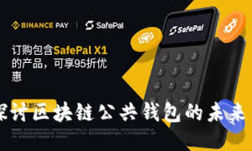 深入探讨区块链公共钱包的未来与应用