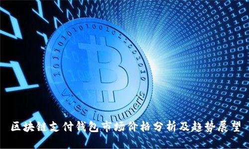 区块链支付钱包市场价格分析及趋势展望