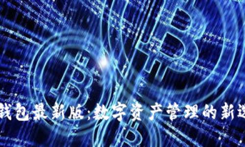 IM钱包最新版：数字资产管理的新选择