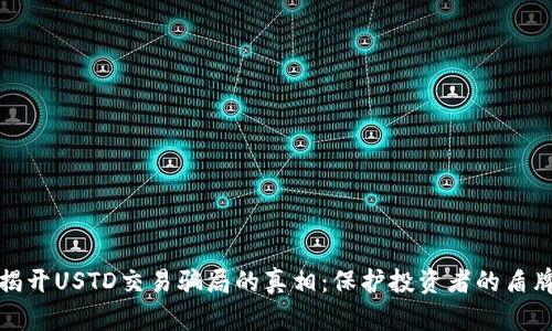 揭开USTD交易骗局的真相：保护投资者的盾牌