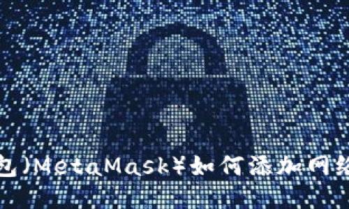 小狐狸钱包（MetaMask）如何添加网络详细指南
