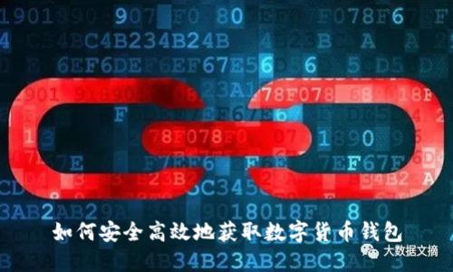 如何安全高效地获取数字货币钱包