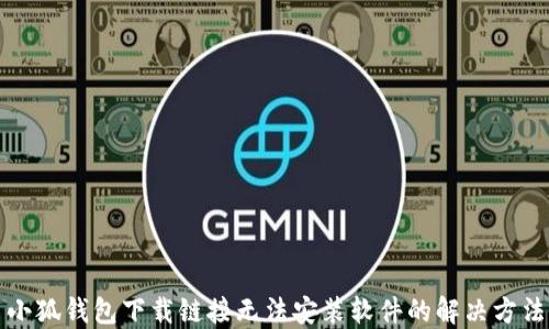 
小狐钱包下载链接无法安装软件的解决方法