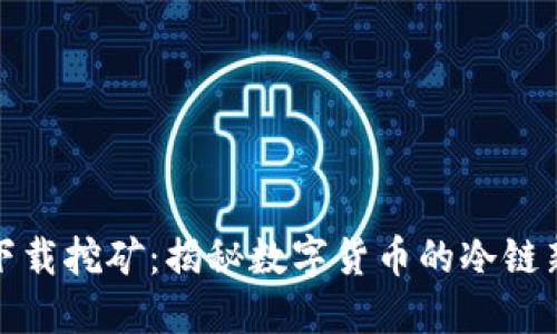 冰币下载挖矿：揭秘数字货币的冷链新玩法