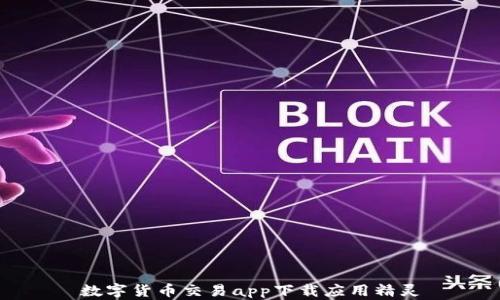 
数字货币交易app下载应用精灵