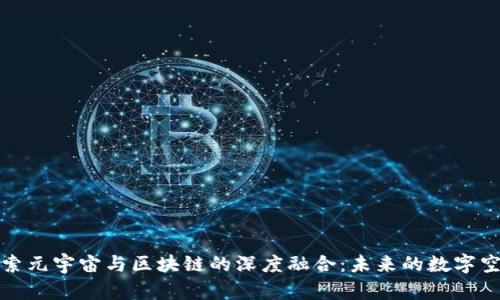 探索元宇宙与区块链的深度融合：未来的数字空间