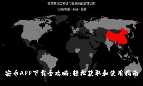安币APP下载全攻略：轻松获取和使用指南