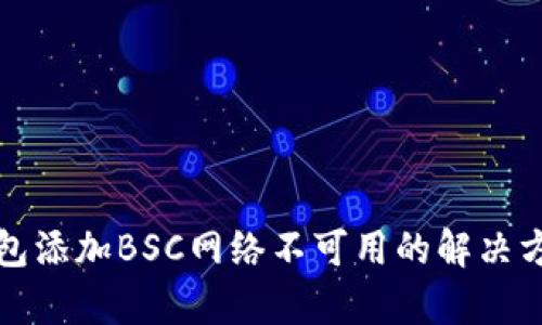小狐狸钱包添加BSC网络不可用的解决方案与分析