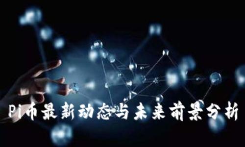 Pi币最新动态与未来前景分析