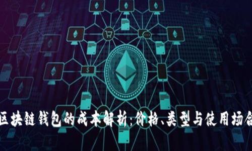 区块链钱包的成本解析：价格、类型与使用场合