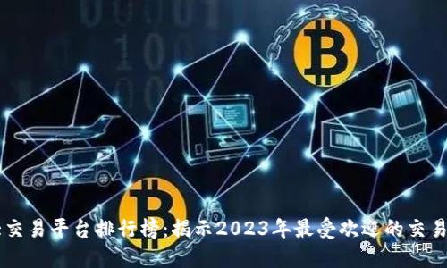 十大交易平台排行榜：揭示2023年最受欢迎的交易平台