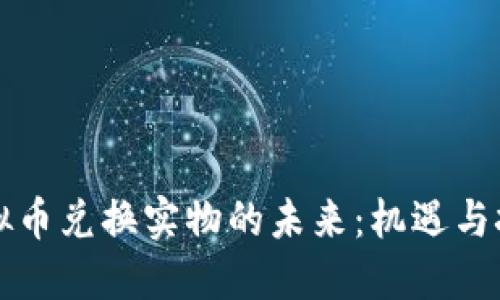虚拟币兑换实物的未来：机遇与挑战