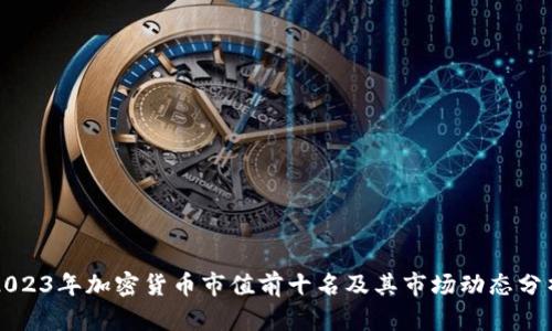 2023年加密货币市值前十名及其市场动态分析