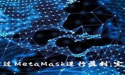 如何通过MetaMask进行盈利：完整指南