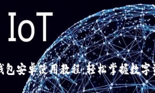 小狐狸钱包安卓使用教程：轻松掌握数字资产管理