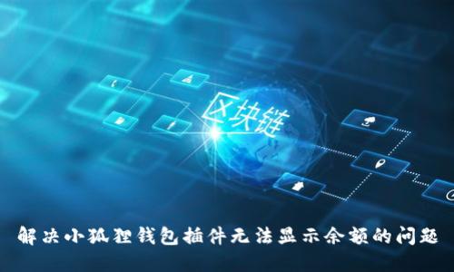 解决小狐狸钱包插件无法显示余额的问题