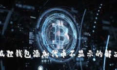 : 小狐狸钱包添加代币不显示的解决方法