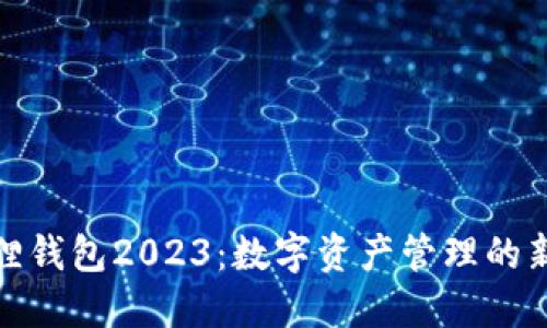 小狐狸钱包2023：数字资产管理的新选择