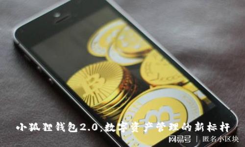 小狐狸钱包2.0：数字资产管理的新标杆