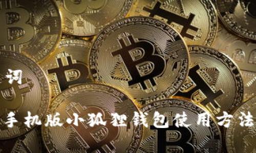 思考和关键词

: 全面解析手机版小狐狸钱包使用方法的终极教程