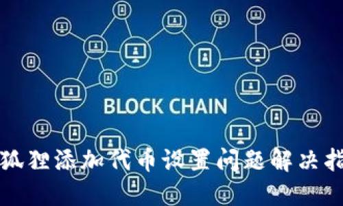 小狐狸添加代币设置问题解决指南