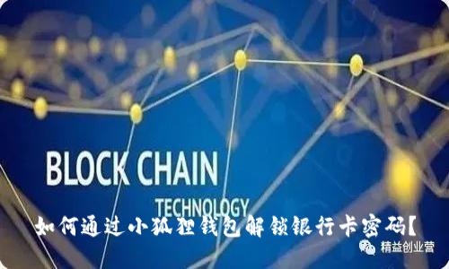 如何通过小狐狸钱包解锁银行卡密码？