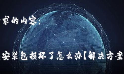 这里是您请求的内容：


小狐狸钱包安装包损坏了怎么办？解决方案及注意事项