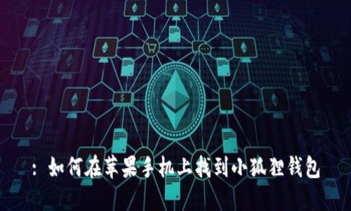 : 如何在苹果手机上找到小狐狸钱包