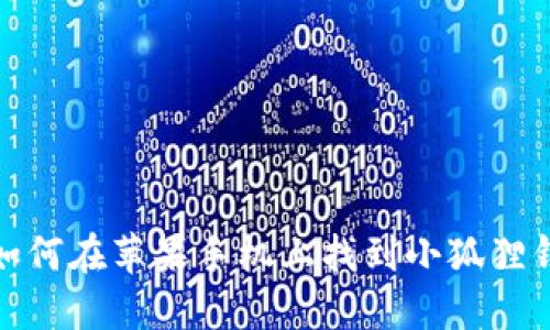 : 如何在苹果手机上找到小狐狸钱包