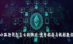 小狐狸钱包怎么玩游戏：完整指南与视频教程