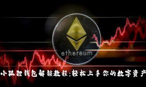 小狐狸钱包解锁教程：轻松上手你的数字资产