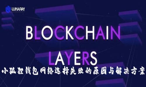 小狐狸钱包网络选择失败的原因与解决方案