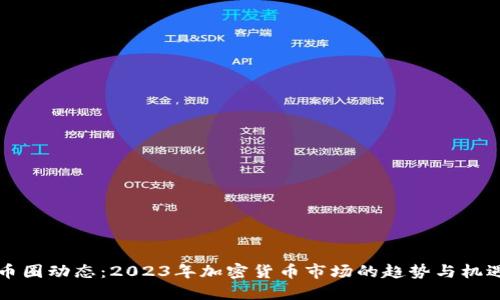 币圈动态：2023年加密货币市场的趋势与机遇