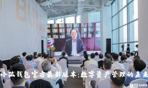 小狐钱包官方最新版本：数字资产管理的未来