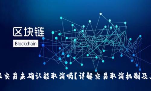比特派交易未确认能取消吗？详解交易取消机制及其影响
