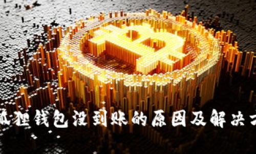 小狐狸钱包没到账的原因及解决方案