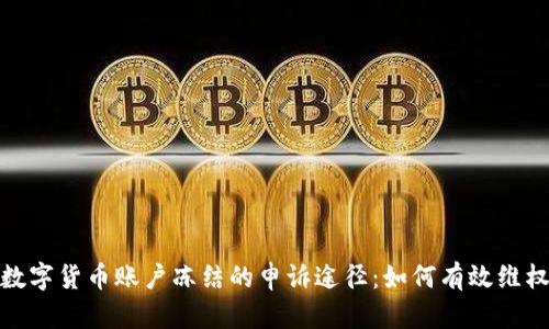 数字货币账户冻结的申诉途径：如何有效维权