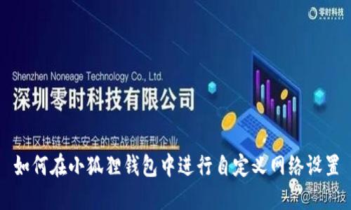 如何在小狐狸钱包中进行自定义网络设置