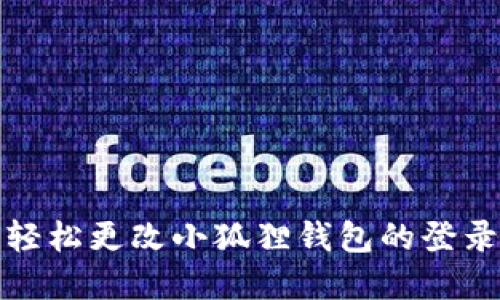 如何轻松更改小狐狸钱包的登录密码