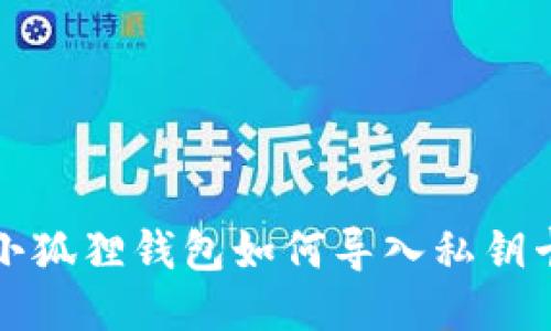 小狐狸钱包如何导入私钥卡