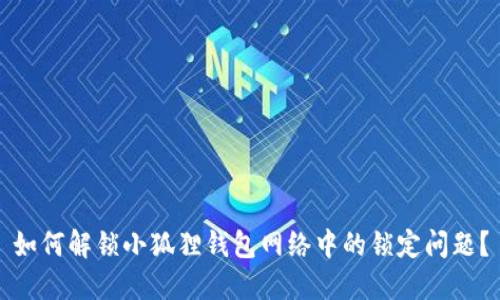 如何解锁小狐狸钱包网络中的锁定问题？