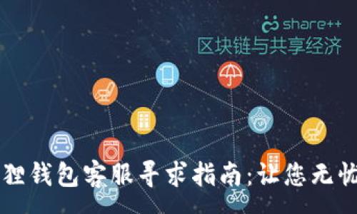 :
小狐狸钱包客服寻求指南：让您无忧交易