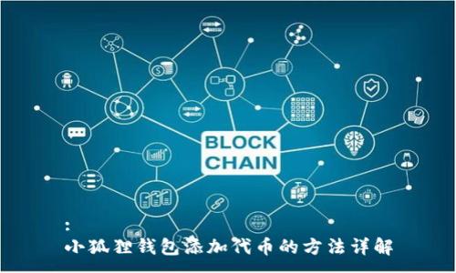 :
小狐狸钱包添加代币的方法详解