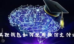 小狐狸钱包如何使用微信支付方式